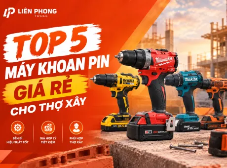 Top 5 máy khoan pin giá rẻ cho thợ xây